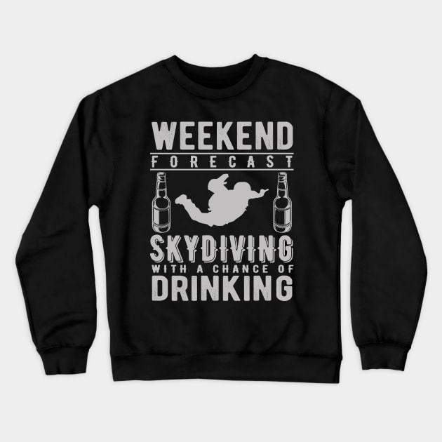 Weekend Forecast Skydiving With a Chance of Drinking Crewneck Sweatshirt by DANPUBLIC